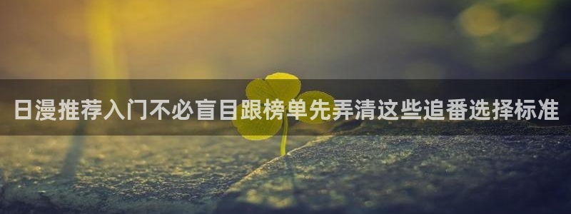 动漫评分:日漫推荐入门不必盲目跟榜单先弄清这些追番选择标准