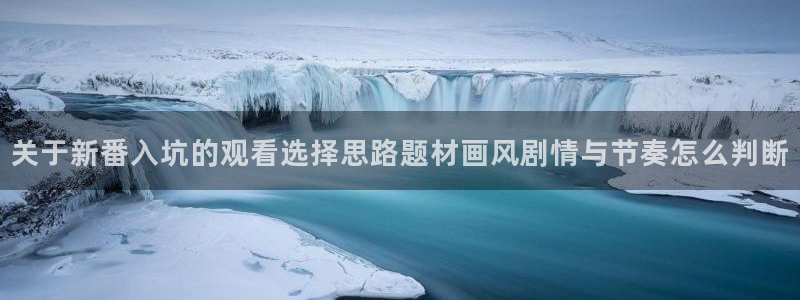 动漫分类导航:关于新番入坑的观看选择思路题材画风剧情与节奏怎么判断