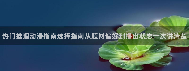 动漫评分:热门推理动漫指南选择指南从题材偏好到播出状态一次讲清楚