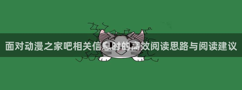 动漫专题页:面对动漫之家吧相关信息时的高效阅读思路与阅读建议