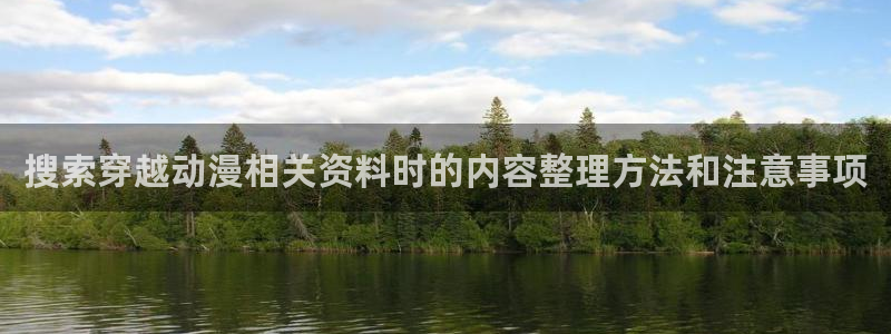 玄幻动漫推荐:搜索穿越动漫相关资料时的内容整理方法和注意事项