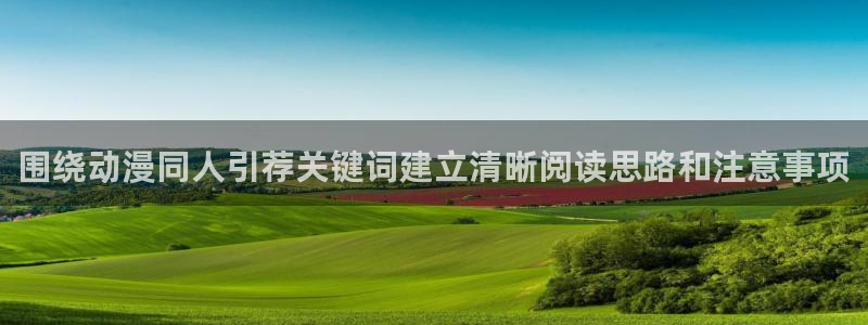 穿越动漫推荐:围绕动漫同人引荐关键词建立清晰阅读思路和注意事项
