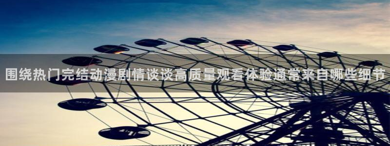 本季动漫:围绕热门完结动漫剧情谈谈高质量观看体验通常来自哪些细节